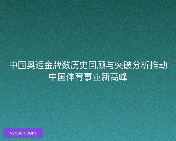 中国奥运金牌数历史回顾与突破分析推动中国体育事业新高峰